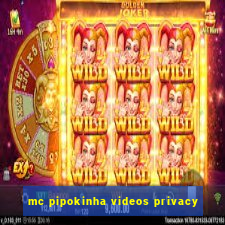 mc pipokinha videos privacy